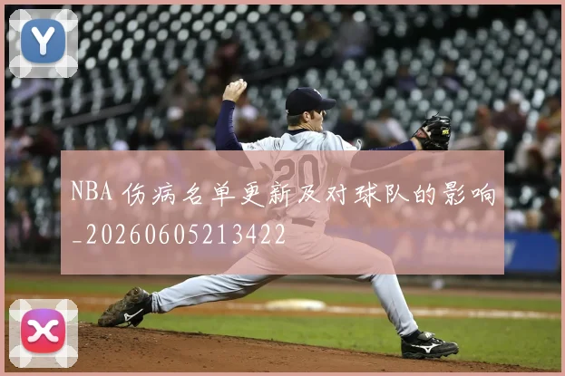 NBA 伤病名单更新及对球队的影响_20260605213422