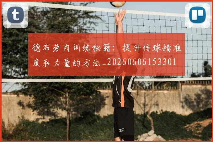 德布劳内训练秘籍：提升传球精准度和力量的方法_20260606153301