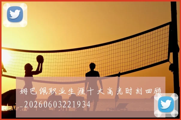 姆巴佩职业生涯十大高光时刻回顾_20260603221934